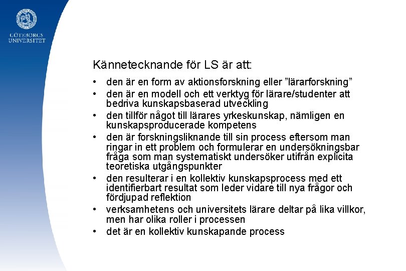 Kännetecknande för LS är att: • den är en form av aktionsforskning eller ”lärarforskning”