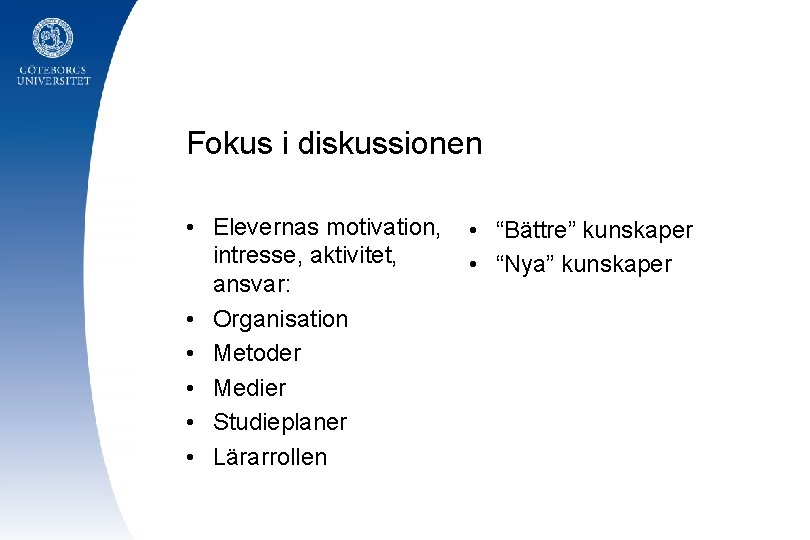 Fokus i diskussionen • Elevernas motivation, • “Bättre” kunskaper intresse, aktivitet, • “Nya” kunskaper