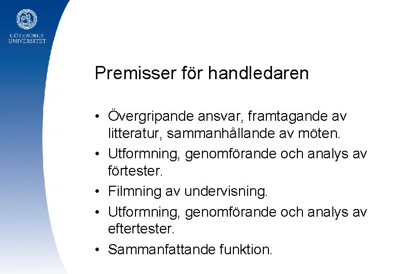 Premisser för handledaren • Övergripande ansvar, framtagande av litteratur, sammanhållande av möten. • Utformning,