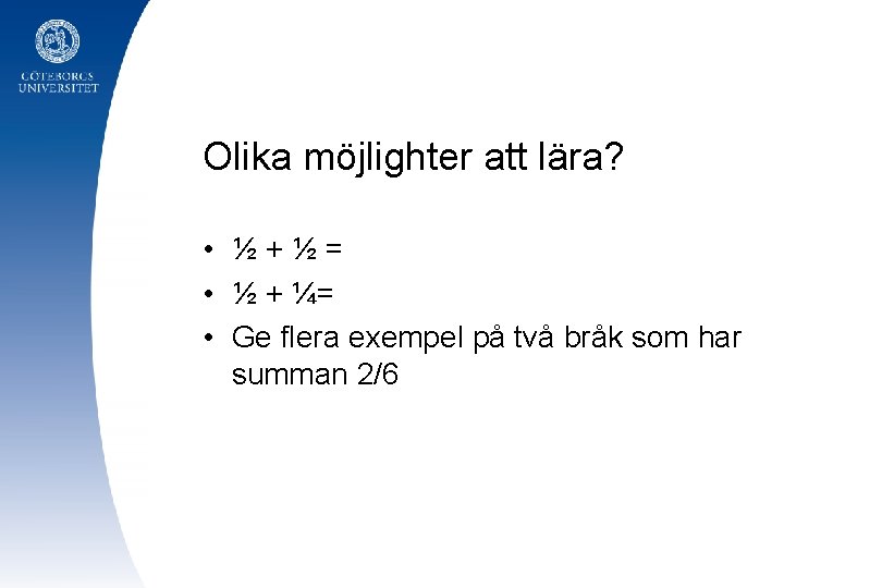 Olika möjlighter att lära? • ½ + ½ = • ½ + ¼= •