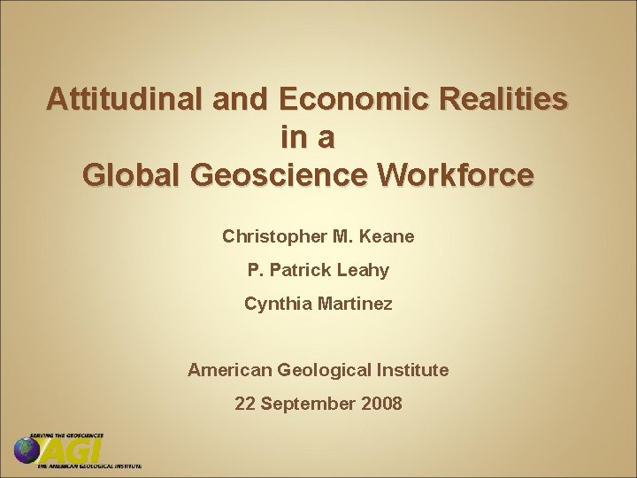 Attitudinal and Economic Realities in a Global Geoscience Workforce Christopher M. Keane P. Patrick