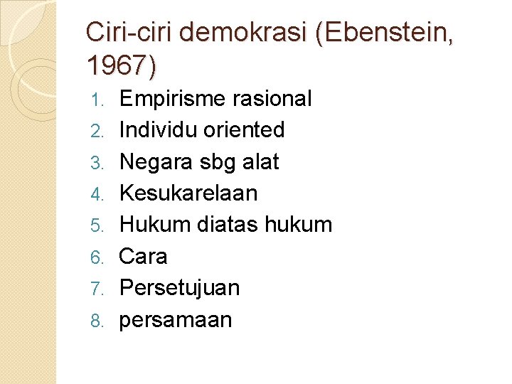 Ciri-ciri demokrasi (Ebenstein, 1967) 1. 2. 3. 4. 5. 6. 7. 8. Empirisme rasional