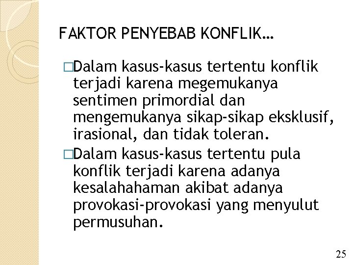 FAKTOR PENYEBAB KONFLIK… �Dalam kasus-kasus tertentu konflik terjadi karena megemukanya sentimen primordial dan mengemukanya