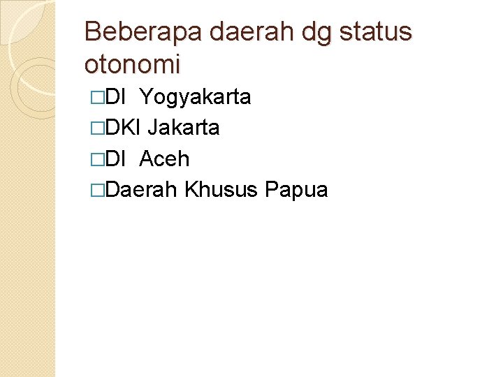 Beberapa daerah dg status otonomi �DI Yogyakarta �DKI Jakarta �DI Aceh �Daerah Khusus Papua