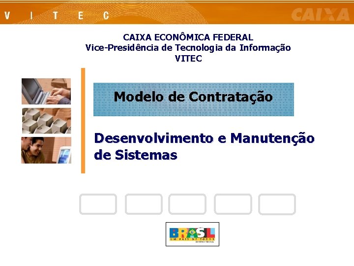 CAIXA ECONÔMICA FEDERAL Vice-Presidência de Tecnologia da Informação VITEC Modelo de Contratação Desenvolvimento e