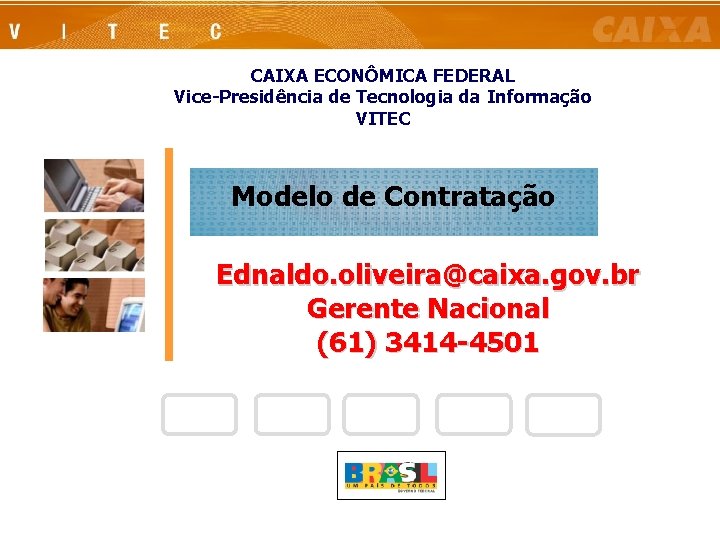 CAIXA ECONÔMICA FEDERAL Vice-Presidência de Tecnologia da Informação VITEC Modelo de Contratação Ednaldo. oliveira@caixa.