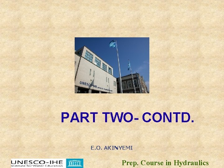 PART TWO- CONTD. E. O. AKINYEMI Prep. Course in Hydraulics PART TWO- CONTD. E. O. AKINYEMI Prep. Course in Hydraulics