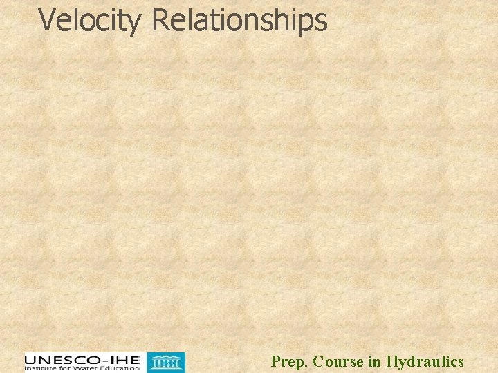 Velocity Relationships Prep. Course in Hydraulics Velocity Relationships Prep. Course in Hydraulics