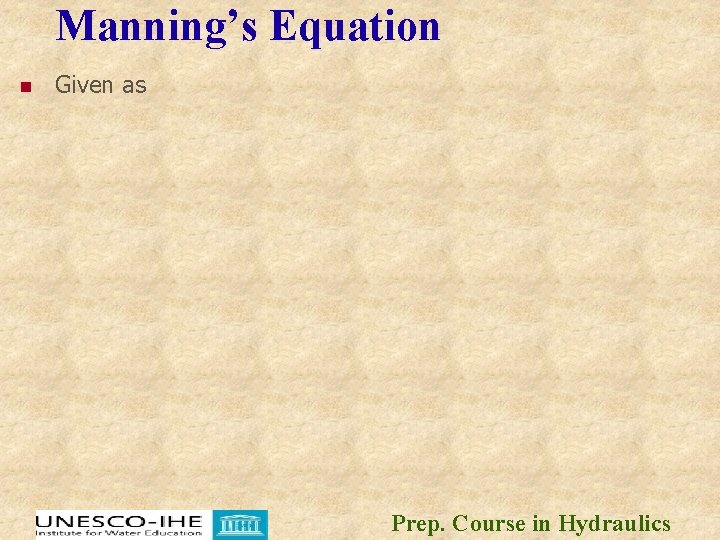 Manning’s Equation n Given as Prep. Course in Hydraulics Manning’s Equation n Given as Prep. Course in Hydraulics