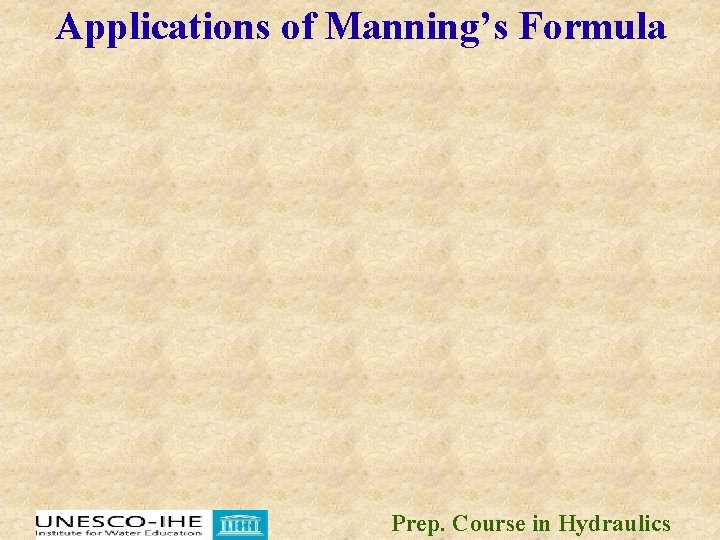 Applications of Manning’s Formula Prep. Course in Hydraulics Applications of Manning’s Formula Prep. Course in Hydraulics