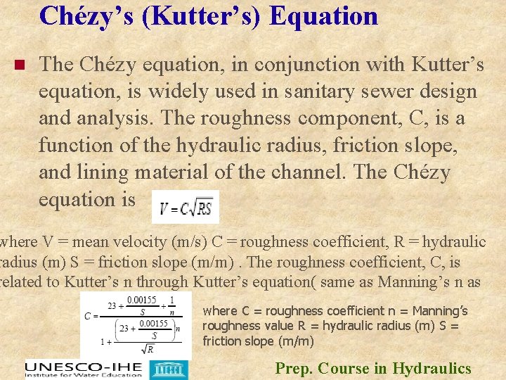 Chézy’s (Kutter’s) Equation n The Chézy equation, in conjunction with Kutter’s equation, is widely Chézy’s (Kutter’s) Equation n The Chézy equation, in conjunction with Kutter’s equation, is widely