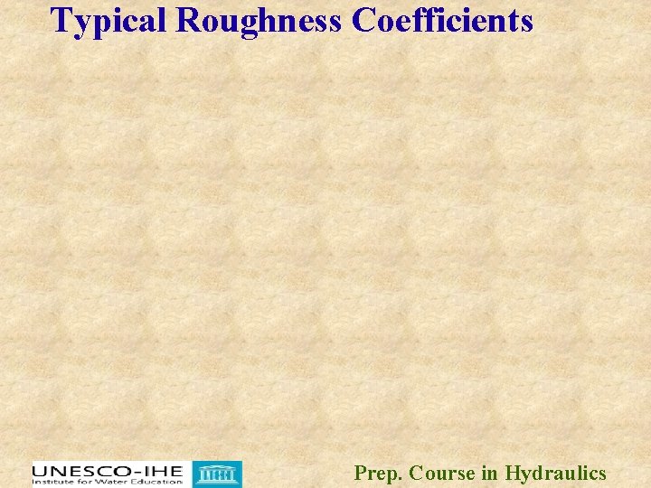 Typical Roughness Coefficients Prep. Course in Hydraulics Typical Roughness Coefficients Prep. Course in Hydraulics