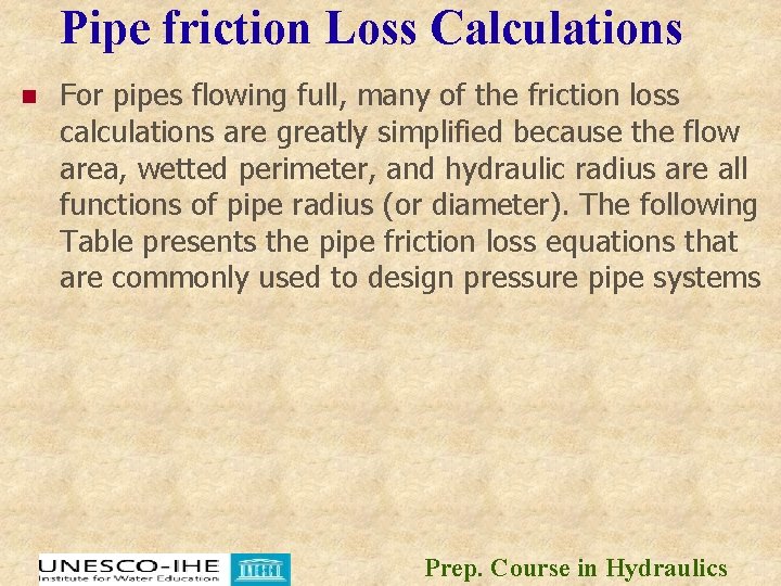 Pipe friction Loss Calculations n For pipes flowing full, many of the friction loss Pipe friction Loss Calculations n For pipes flowing full, many of the friction loss