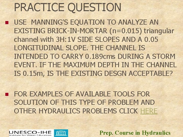 PRACTICE QUESTION n USE MANNING’S EQUATION TO ANALYZE AN EXISTING BRICK-IN-MORTAR (n=0. 015) triangular PRACTICE QUESTION n USE MANNING’S EQUATION TO ANALYZE AN EXISTING BRICK-IN-MORTAR (n=0. 015) triangular