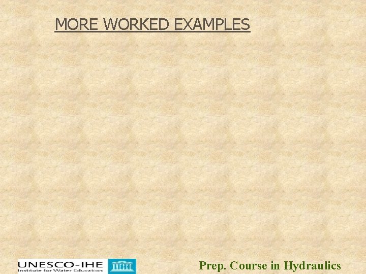 MORE WORKED EXAMPLES Prep. Course in Hydraulics MORE WORKED EXAMPLES Prep. Course in Hydraulics