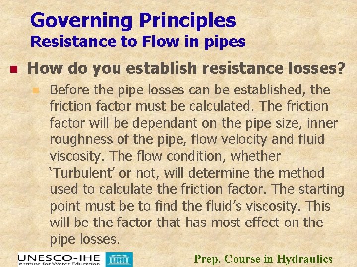 Governing Principles Resistance to Flow in pipes n How do you establish resistance losses? Governing Principles Resistance to Flow in pipes n How do you establish resistance losses?
