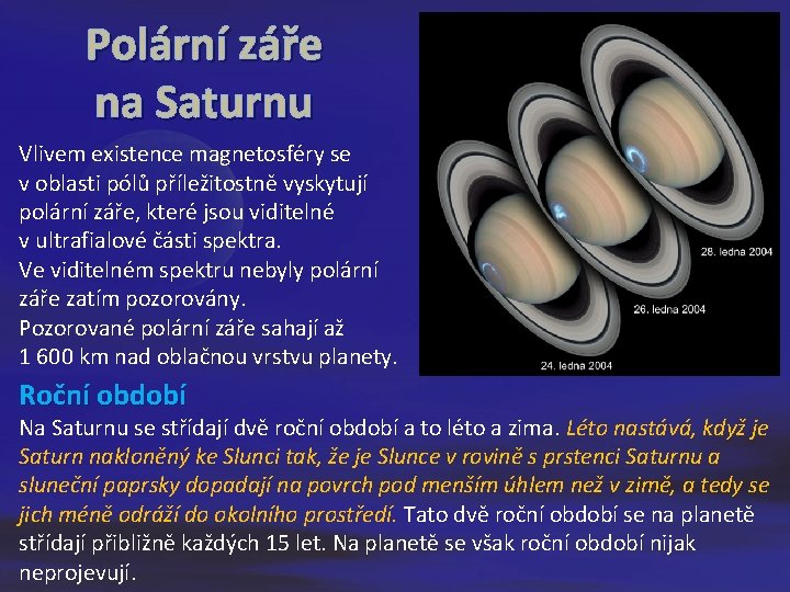 Polární záře na Saturnu Vlivem existence magnetosféry se v oblasti pólů příležitostně vyskytují polární