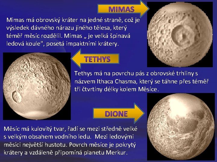 Mimas má obrovský kráter na jedné straně, což je výsledek dávného nárazu jiného tělesa,