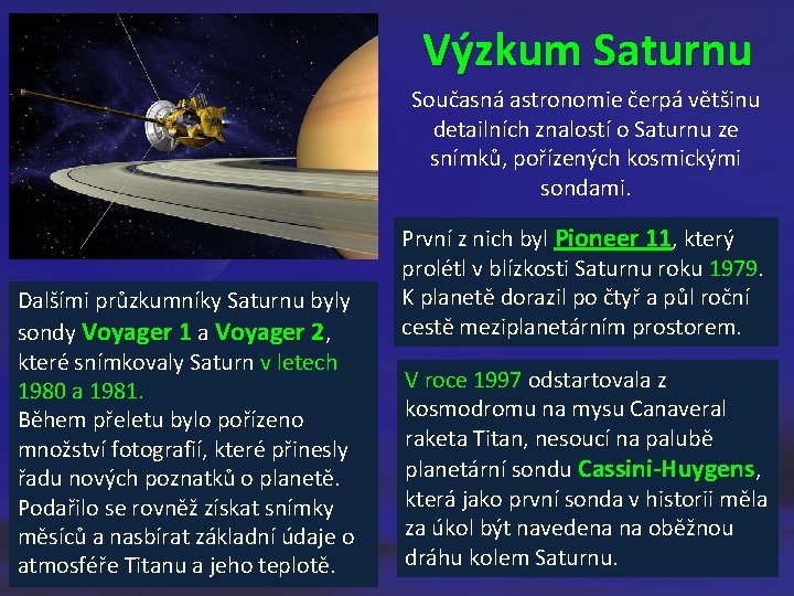 Výzkum Saturnu Současná astronomie čerpá většinu detailních znalostí o Saturnu ze snímků, pořízených kosmickými