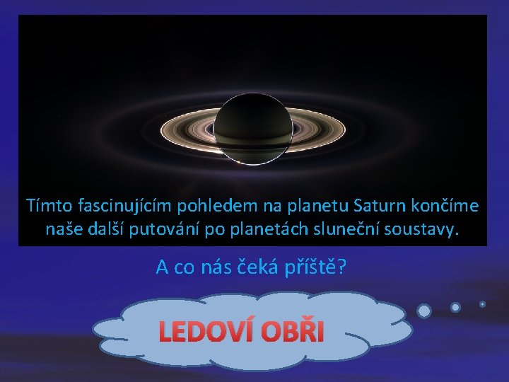 Tímto fascinujícím pohledem na planetu Saturn končíme naše další putování po planetách sluneční soustavy.