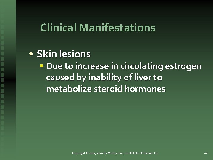 Clinical Manifestations • Skin lesions § Due to increase in circulating estrogen caused by