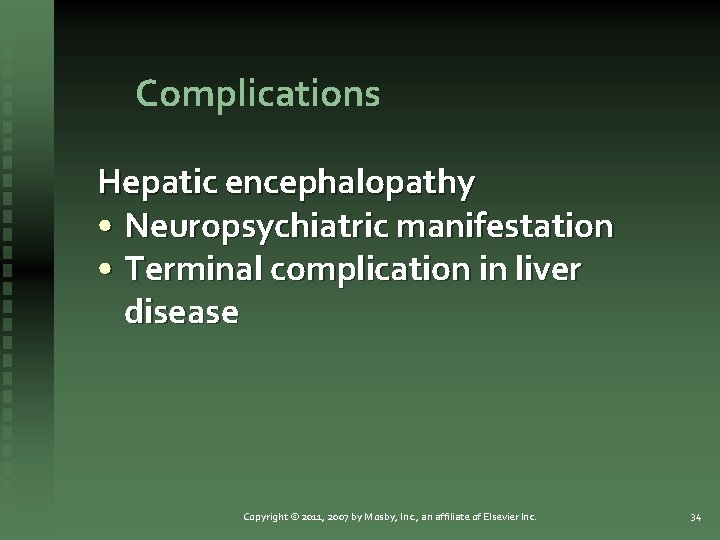 Complications Hepatic encephalopathy • Neuropsychiatric manifestation • Terminal complication in liver disease Copyright ©