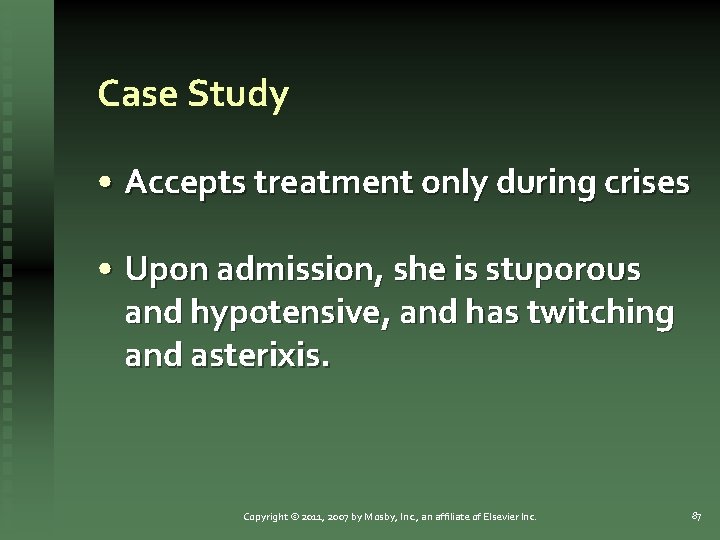 Case Study • Accepts treatment only during crises • Upon admission, she is stuporous