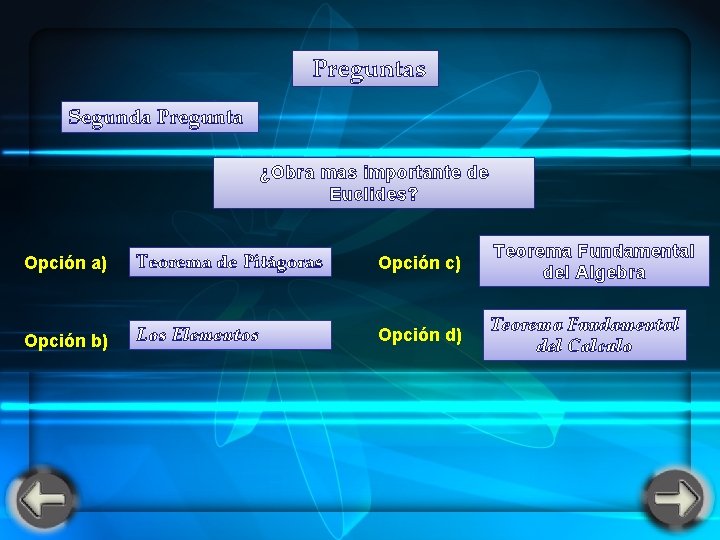 Preguntas Segunda Pregunta ¿Obra mas importante de Euclides? Opción a) Teorema de Pitágoras Preguntas Segunda Pregunta ¿Obra mas importante de Euclides? Opción a) Teorema de Pitágoras