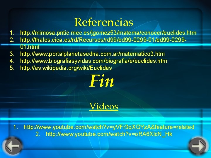 Referencias 1. http: //mimosa. pntic. mec. es/jgomez 53/matema/conocer/euclides. htm 2. http: //thales. cica. es/rd/Recursos/rd Referencias 1. http: //mimosa. pntic. mec. es/jgomez 53/matema/conocer/euclides. htm 2. http: //thales. cica. es/rd/Recursos/rd