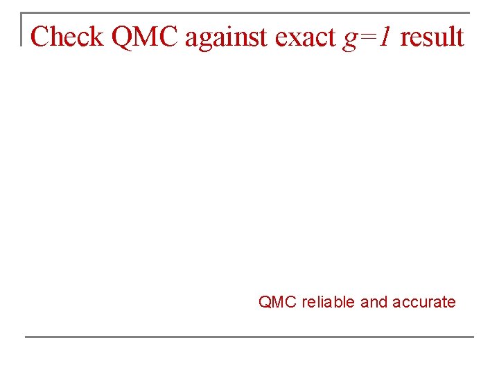 Check QMC against exact g=1 result QMC reliable and accurate 