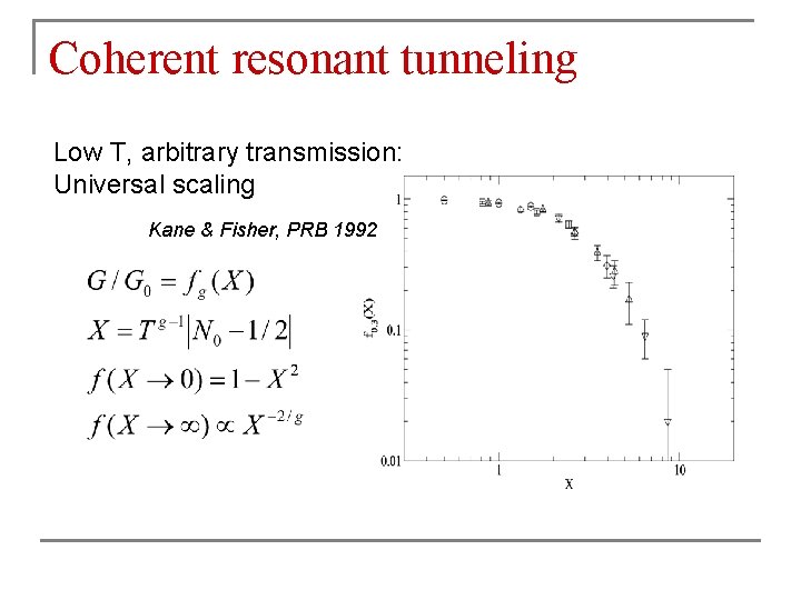 Coherent resonant tunneling Low T, arbitrary transmission: Universal scaling Kane & Fisher, PRB 1992