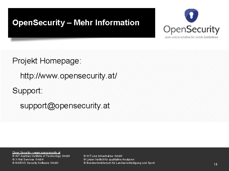 Open. Security – Mehr Information Projekt Homepage: http: //www. opensecurity. at/ Support: support@opensecurity. at