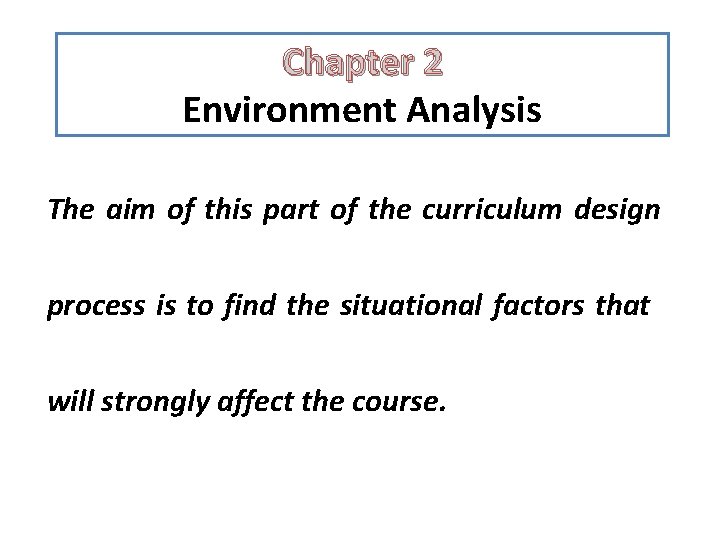 Chapter 2 Environment Analysis The aim of this part of the curriculum design process Chapter 2 Environment Analysis The aim of this part of the curriculum design process