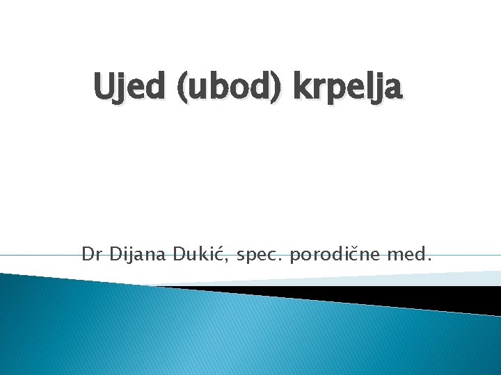 Ujed (ubod) krpelja Dr Dijana Dukić, spec. porodične med. 