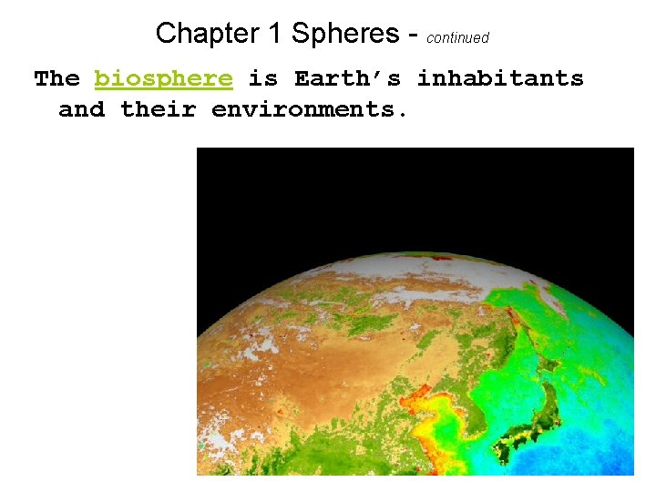 Chapter 1 Spheres - continued The biosphere is Earth’s inhabitants and their environments. 