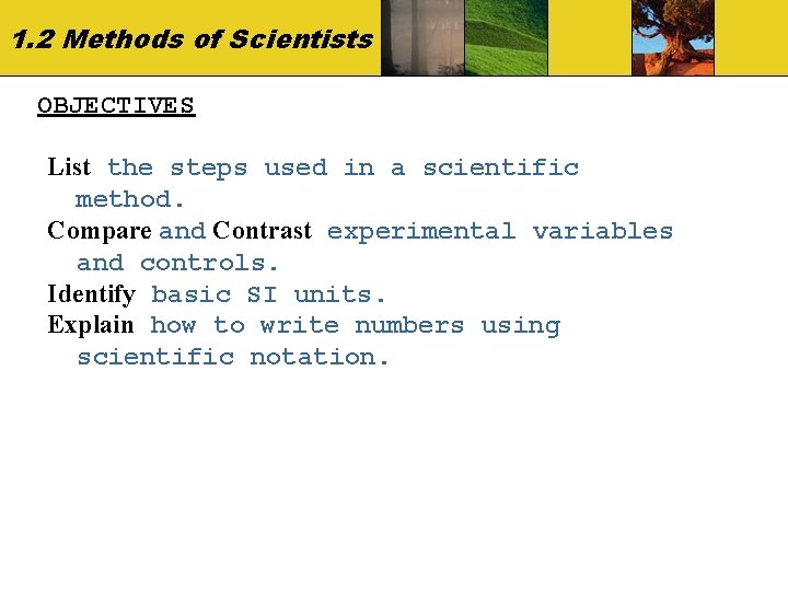 1. 2 Methods of Scientists OBJECTIVES List the steps used in a scientific method.