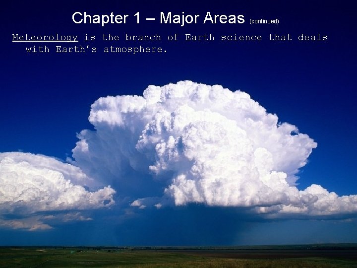 Chapter 1 – Major Areas (continued) Meteorology is the branch of Earth science that