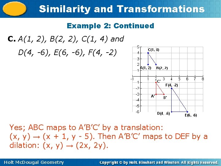 Similarity and Transformations Example 2: Continued C. A(1, 2), B(2, 2), C(1, 4) and