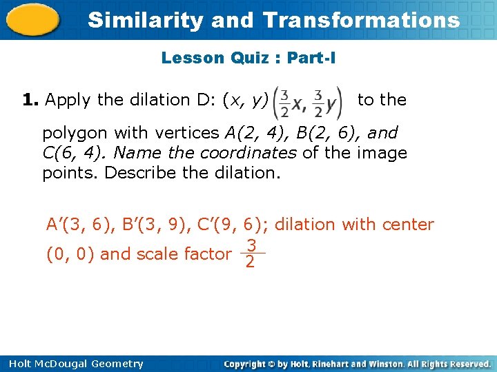 Similarity and Transformations Lesson Quiz : Part-I 1. Apply the dilation D: (x, y)