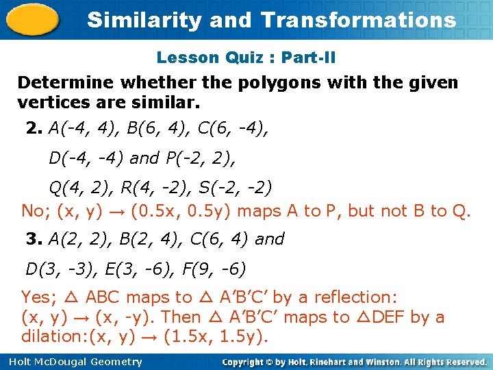 Similarity and Transformations Lesson Quiz : Part-II Determine whether the polygons with the given