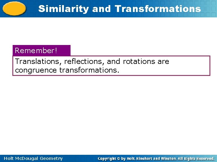 Similarity and Transformations Remember! Translations, reflections, and rotations are congruence transformations. Holt Mc. Dougal