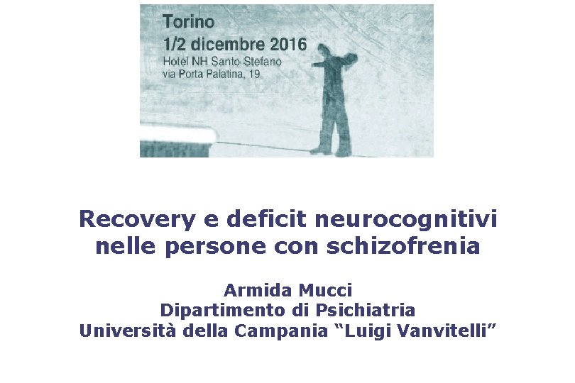 Recovery e deficit neurocognitivi nelle persone con schizofrenia Armida Mucci Dipartimento di Psichiatria Università