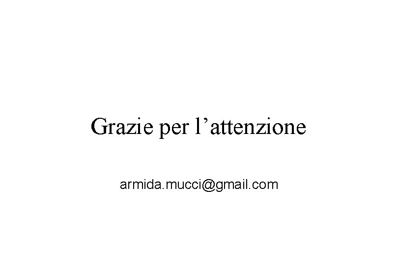 Grazie per l’attenzione armida. mucci@gmail. com 