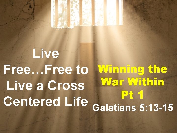 Live Free…Free to Winning the War Within Live a Cross Pt 1 Centered Life