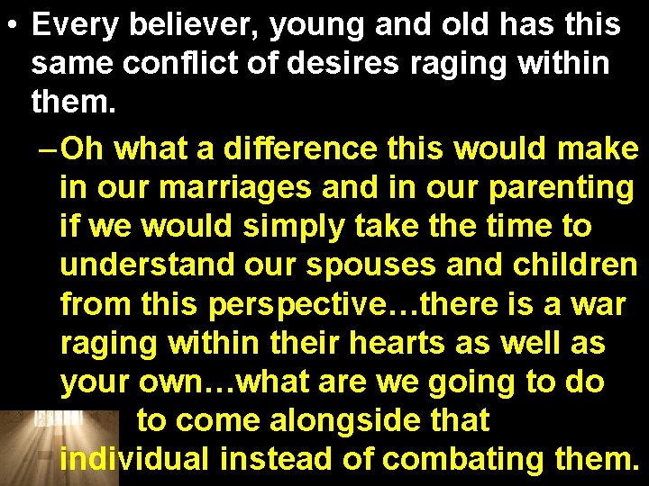  • Every believer, young and old has this same conflict of desires raging