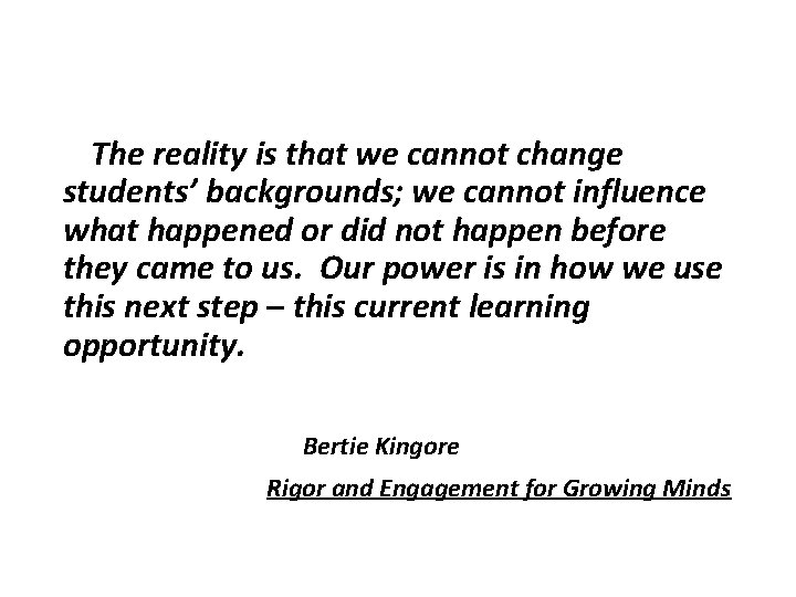  The reality is that we cannot change students’ backgrounds; we cannot influence what