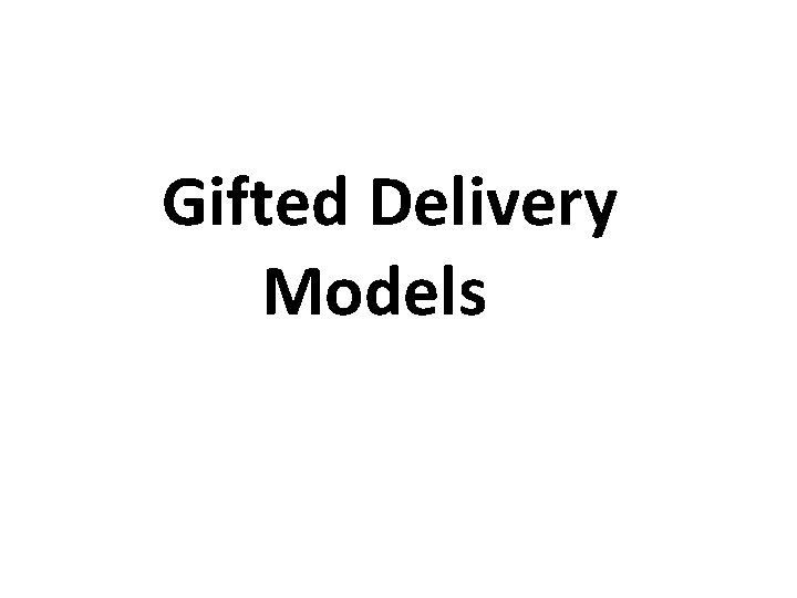 Gifted Delivery Models 10/27/2020 23 