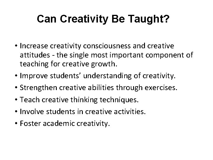 Can Creativity Be Taught? • Increase creativity consciousness and creative attitudes - the single