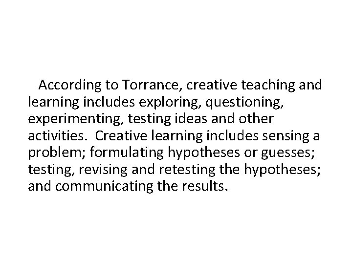  According to Torrance, creative teaching and learning includes exploring, questioning, experimenting, testing ideas