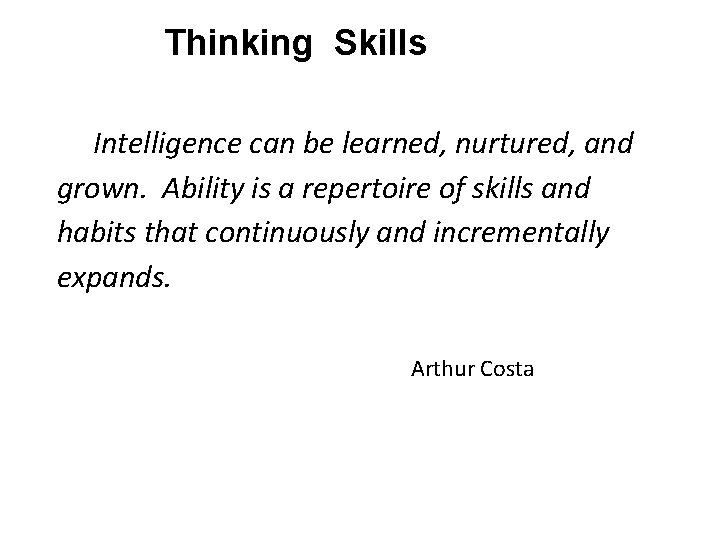 Thinking Skills Intelligence can be learned, nurtured, and grown. Ability is a repertoire of